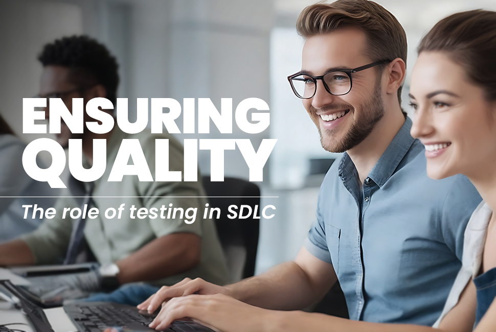 Ensuring Quality at Every Turn: The Role of Testing in SDLC