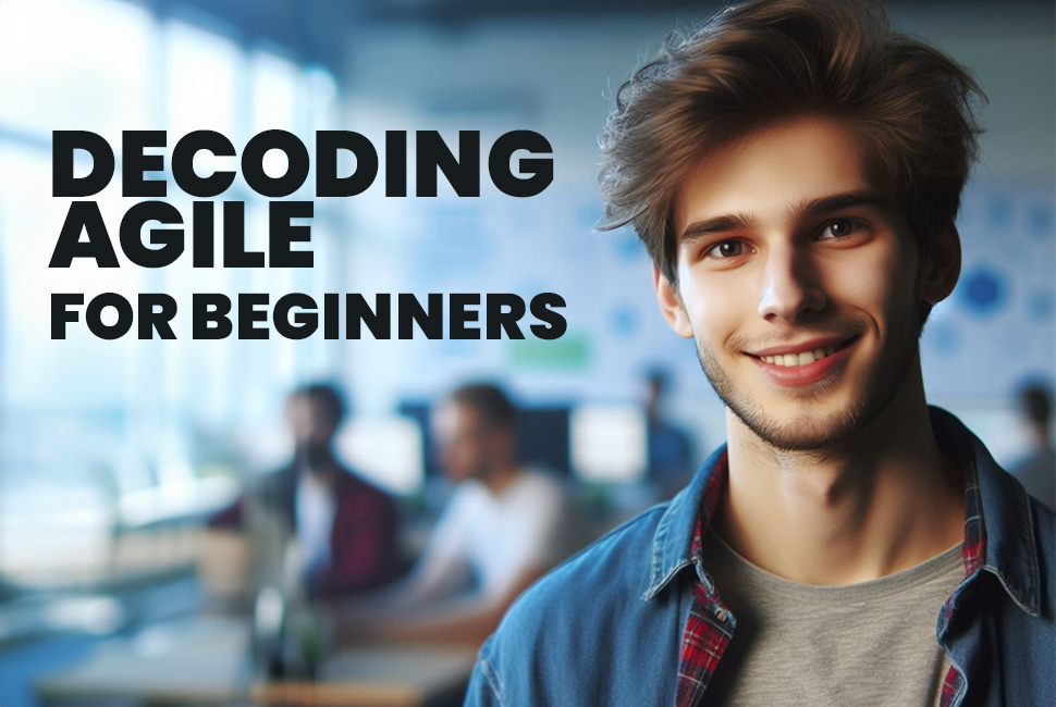 Decoding Agile for Beginners: Your Path to Efficient Project Management